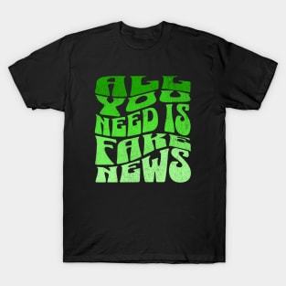 All You Need Is Fake News T-Shirt